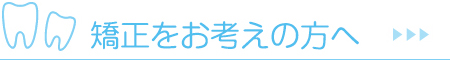 矯正治療をお考えの方へ