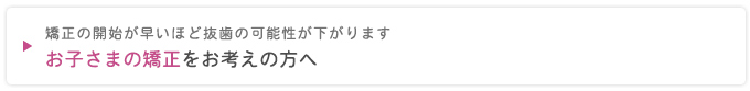 お子さまの矯正をお考えの方へ